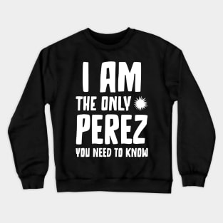 Perez gift I am the only Perez you need to know Birthday T Crewneck Sweatshirt